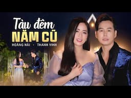 Tàu Đêm Năm Cũ - Hoàng Hải, Thanh Vinh | Tuyệt Đỉnh Nhạc Trữ Tình Song Ca Nam Nữ Nghe Là Mê