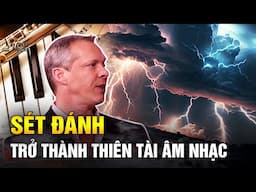 Bị sét đánh, bị chấn thương sọ não, lại trở thành thiên tài âm nhạc