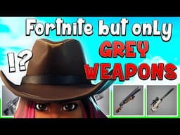 Fortnite But... I Can Only USE GREY WEAPONS!