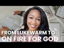 How to exit your LUKEWARM ERA: how to get closer to God + back on fire for Jesus