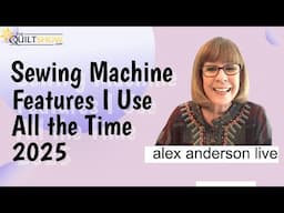 Alex Anderson LIVE - Sewing Machine Features I Use All the Time