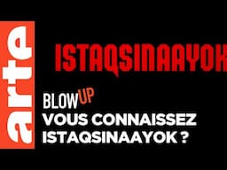 Vous connaissez "Istaqsinaayok" ? - Blow Up - ARTE