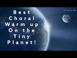 Best Full Choral Warm up on the “Tiny Planet!”