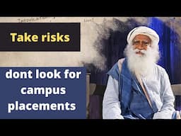 Don't look for campus placements and take risks to make yourself and country best