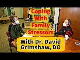 Coping With Family Stressors With Guest: Dr. David Grimshaw