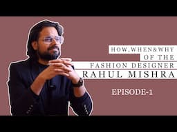 HOW , WHEN & WHY OF THE FASHION DESIGNER RAHUL MISHRA || EPISODE-1