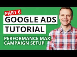 How to Setup Performance Max Campaigns – Google Ads Tutorial Lesson 6