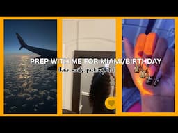 PREP WITH ME FOR MY BIRTHDAY/ MIAMI: nails, hair, and packing