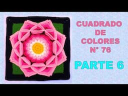 PARTE 6 Como tejer el Cuadrado de colores N° 76 o muestra con flor en 3D a crochet para colchas