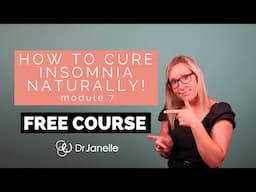 How to cure insomnia Naturally – Module 7 - Free Course by Dr Janelle