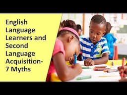 English Language Learners (ELLs) and Second Language Acquisition- 7 Myths