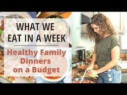 What We Eat in a Week | Healthy Dinners on a Budget