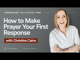 Making Prayer Your First Response | Christine Caine's Life & Leadership Podcast | Mattie Meese