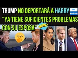 TRUMP NO DEPORTARÁ AL PRÍNCIPE HARRY: "YA TIENE SUFICIENTES PROBLEMAS CON SU ESPOSA".