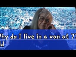 Why at 77 years old am I ended up  living in a van. Life happens.