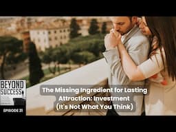 The Missing Ingredient for Lasting Attraction: Investment (It’s Not What You Think) 21 BeyondSuccess