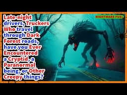 Night drivers, truckers, have you ever encountered a cryptid, a paranormal being, or creepy things?