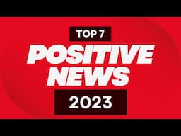 Top 7 POSITIVE NEWS Stories of 2023 | News Stories That Give Us Hope