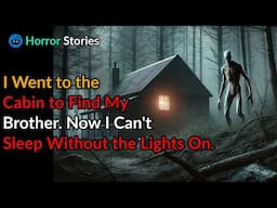 I Went to the Cabin to Find My Brother. Now I Can't Sleep Without the Lights On. |horror stories