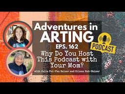 Why Do You Host This Podcast with Your Mom? - Episode 162 of The Adventures in Arting Podcast