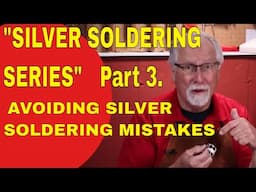 "SILVER SOLDERING SERIES" PART 3. AVOIDING SILVER SOLDERING MISTAKES.