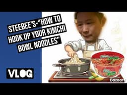 Steebee's-"How To Hook Up Your Kim Chi Bowl Ramen Noodles" (VLOG)