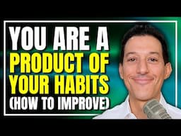 You Are the Product of Your Habits (How to Improve)