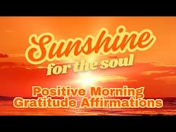 POWERFUL POSITIVE MORNING GRATITUDE AFFIRMATIONS ✨ Sunshine for the Soul ✨ (affirmations said once)