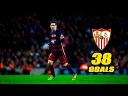 LIONEL MESSI - All 38 AMAZING Goals Vs Sevilla!