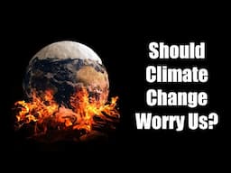 Should Climate Change Worry Us? Interviews with Scientists