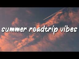 summer roadtrip vibes ~feel good mix