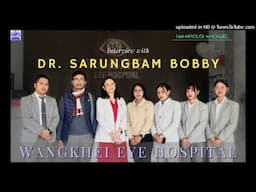 Interview with Dr. Sarungbam Bobby | Wangkhei Eye Hospital | Naharolgi Khonjel