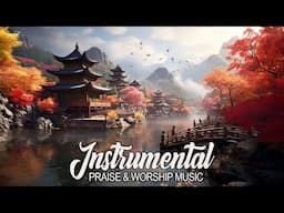 Instrumental Worship Music ~ Instrumental Music For Worship ~ Best Christian Instrumental Music