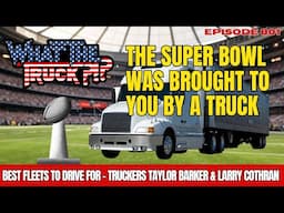 Super Bowl was brought to you by a truck; best fleets to drive for in ‘25 | WHAT THE TRUCK?!?