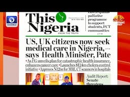 US, UK Citizens Now Seek Medical Care In Nigeria, Says Health Minister, Pate +More |Newspaper Review