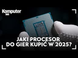 Jaki procesor do gier kupić w 2025 r.? Propozycje od 500 zł do 3000 zł