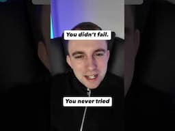 You didn’t fail, you never tried