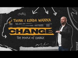 I Think I Kinda Wanna Change | The People of Change | Ryan Blaylock