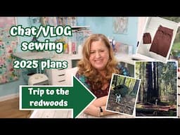 VLOG CHAT Sewing 2025 Plans and Trip to the Redwood Forest