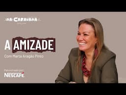 A amizade! Com Marta Aragão Pinto | N'A Caravana #276