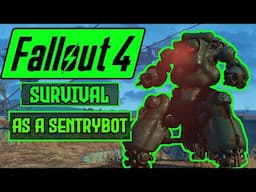 Can I Beat Fallout 4 Survival Difficulty as a SENTRYBOT?! | Fallout 4 Survival Permadeath Challenge!