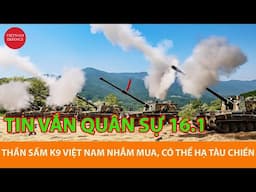 Tin vắn QUÂN SỰ 16.1 - Pháo tự hành K9 Việt Nam nhắm mua, có thể hạ tàu chiến