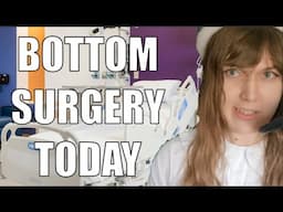 TODAY I GET BOTTOM SURGERY