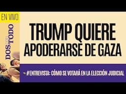 #EnVivo ¬ #DosConTodo ¬ Trump quiere apoderarse de Gaza ¬ Cómo se votará en la elección judicial