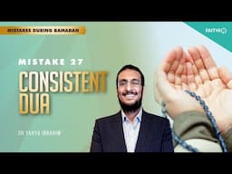 #27 Consistent Duas | Common Mistakes During Ramadan | Shaykh Yahya Ibrahim