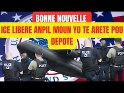 BONNE NOUVELLE, ICE LIBERE ANPIL MOUN YO TE GENTAN ARETE POU DEPOTE. POUKISA?