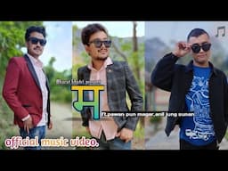 "म" Bharat khatri ft.pawan pun magar,anil jung sunan official music video 2023