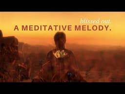 blissed out ~ a meditative melody