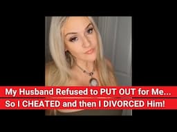 Woman CHEATS then DIVORCES her Husband because he wouldn't PUT OUT for Her !