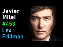 Javier Milei: President of Argentina - Freedom, Economics, and Corruption | Lex Fridman Podcast #453